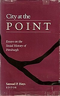 City at the Point: Essays on the Social History of Pittsburgh (Pittsburgh Series in Social and Labor History) (Hardcover)