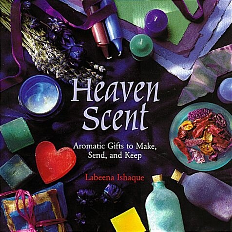 Heaven Scent: Aromatic Gifts to Make, Send and Keep (Hardcover)