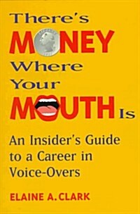 Theres Money Where Your Mouth Is: An Insiders Guide to a Career in Voice-Overs (Paperback, First Printing)