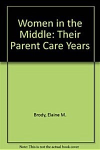 Women in the Middle: Their Parent Care Years (Hardcover)