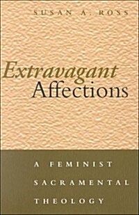 Extravagant Affections: A Feminist Sacramental Theology (Hardcover)