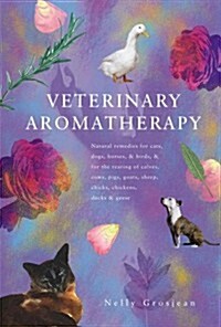 Veterinary Aromatherapy : Natural Remedies for Cats, Dogs, Horses and Birds and for the Rearing of Calves, Cows, Pigs, Goats, Sheep, Chicks, Ducks and (Paperback)