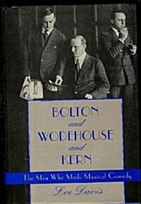 Bolton and Wodehouse and Kern: The Men Who Made Musical Comedy (Hardcover, First Edition)