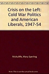 Crisis on the Left: Cold War Politics and American Liberals, 1947-1954 (Hardcover)