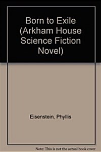 Born to Exile (Arkham House Science Fiction Novel) (Hardcover, 1st Ed)