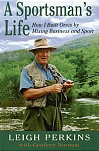 A Sportsmans Life: How I Built Orvis by Mixing Business and Sport (Hardcover)