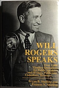 Will Rogers Speaks: Over 1,000 Timeless Quotations for Public Speakers (and Writers, Politicians, Comedians, Browsers...) (Hardcover, First Edition)
