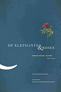Of Elephants & Roses: French Natural History, 1790-1830, Memoirs, American Philosophical Society (Vol. 267) (Paperback)