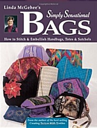 Linda McGehees Simply Sensational Bags: How To Stitch and Embellish Handbags, Totes and Satchels (Paperback)