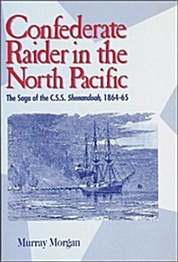 Confederate Raider in the North Pacific: The Saga of the C.S.S. Shenandoah, 1864-65 (Washington State University Press Reprint) (Paperback, First Printing)
