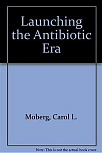 Launching the Antibiotic Era (Hardcover)