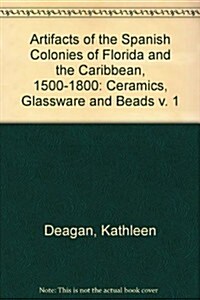 Ceramics, Glassware, and Beads (Artifacts of the Spanish Colonies of Florida and the Caribbean, 1500-1800 - Volume 1) (Hardcover)