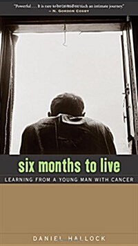 Six Months to Live: Learning from a Young Man with Cancer (Paperback)