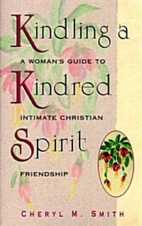 Kindling a Kindred Spirit: A Womens Guide to Intimate Christian Friendship (Paperback)