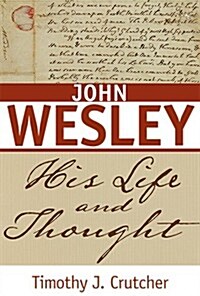 John Wesley: His Life and Thought (Paperback)