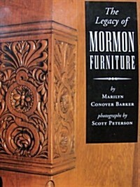 The Legacy of Mormon Furniture: The Mormon Material Culture, Undergirded by Faith, Commitment, and Craftsmanship (Hardcover, 1st)