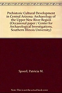 Prehistoric Cultural Development in Central Arizona: Archaeology of the Upper New River Region (Occasional paper / Center for Archaeological Investiga (Paperback, First Edition)