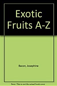 Exotic Fruits A-Z (Hardcover)