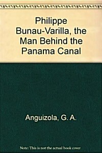 Philippe Bunau-Varilla, the Man Behind the Panama Canal (Hardcover, 0)
