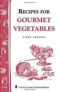 Recipes for Gourmet Vegetables: Storeys Country Wisdom Bulletin A-106 (Paperback)