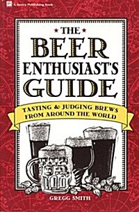 The Beer Enthusiasts Guide: Tasting & Judging Brews from Around the World (Paperback)