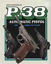 P 38 Automatic Pistol: The First Fifty Years (Paperback, First Edition)