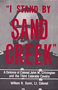 I Stand by Sand Creek: A Defense of Colonel John M. Chivington and the Third Colorado Cavalry (Paperback, First Edition)