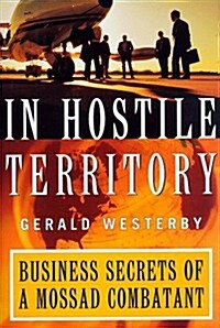 In Hostile Territory : Business Secrets of a Mossad Combatant (Hardcover, 1st)