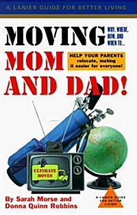 Moving Mom and Dad: Why, Where, How and When to Help Your Parents Relocate (Lanier Guides Series) (Paperback, 1st)