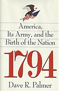 1794: America, Its Army, and the Birth of the Nation (Hardcover, First Edition)