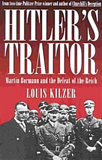 Hitlers Traitor : Martin Bormann and the Defeat of the Reich (Hardcover, 0)