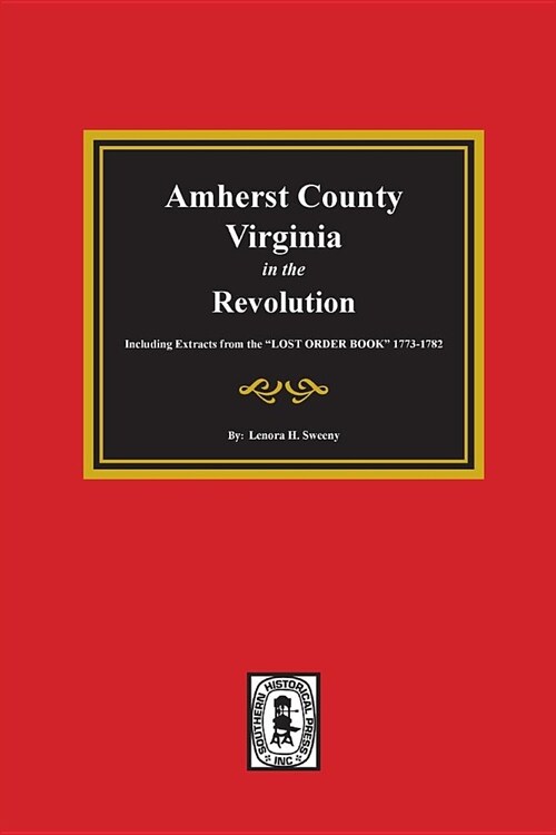 Amherst County, Virginia in the Revolution. Including Extracts from the LOST ORDER BOOK 1773-1782. (Paperback)