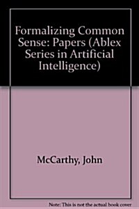 Formalizing Common Sense: Papers by John McCarthy (Ablex Series in Artificial Intelligence) (Hardcover)