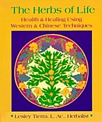 The Herbs of Life: Health & Healing Using Western & Chinese Techniques (Paperback)