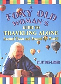 A Foxy Old Womans Guide to Traveling Alone: Around Town and Around the World (Paperback)
