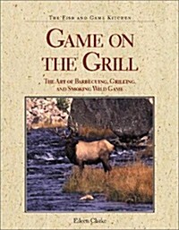Game on the Grill: The Art of Barbecuing, Grilling, and Smoking Wild Game (Fish and Game Kitchen) (Hardcover)