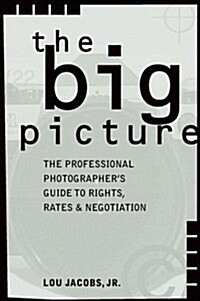 The Big Picture: The Professional Photographers Guide to Rights, Rates & Negotiation (Paperback, 0)