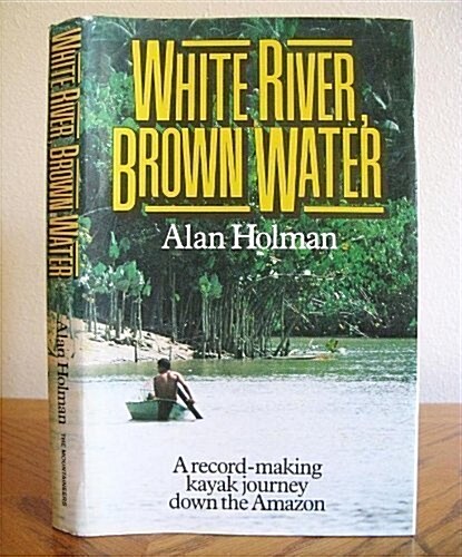 White River, Brown Water: A Record-Making Kayak Journey Down the Amazon (Hardcover, 1ST)