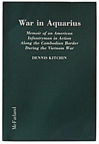 War in Aquarius: Memoir of an American Infantryman in Action Along the Cambodian Border During the Vietnam War (Paperback, 0)