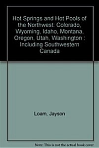 Hot Springs and Hot Pools of the Northwest: Colorado, Wyoming, Idaho, Montana, Oregon, Utah, Washington : Including Southwestern Canada (Paperback, 2nd)