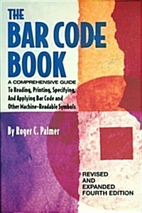 The Bar Code Book: Comprehensive Guide to Reading, Printing, Specifying, and Applying Bar Code and Other Machine-Readable Symbols (Paperback, 4th)