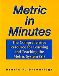 Metric in Minutes: The Comprehensive Resource for Learning and Teaching the Metric System (SI) (Paperback)