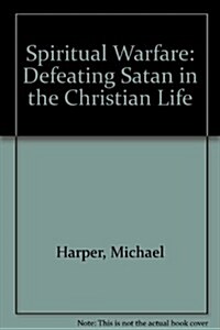 Spiritual Warfare: Defeating Satan in the Christian Life (Paperback, First Edition)