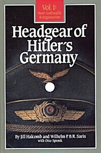 Headgear of Hitlers Germany, Vol. 1: Heer, Kriegsmarine, Luftwaffe (Hardcover, First Edition)