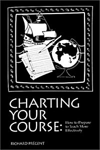 Charting Your Course : How to Prepare to Teach More Effectively (Paperback, 1st English ed)