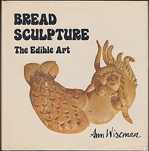 Bread Sculpture: The Edible Art (Hardcover)