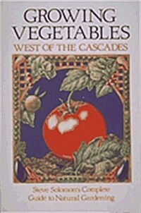 Growing Vegetables West of the Cascades: Steve Solomons Complete Guide to Natural Gardening (Paperback, Rev Sub)