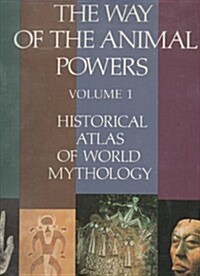 The Way of the Animal Powers (The Historical Atlas of World Mythology, Vol. 1) (Hardcover, 1st)