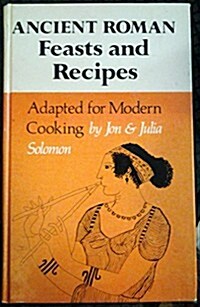 Ancient Roman Feasts and Recipes Adapted for Modern Cooking = De Epulis Et Arte Coquinaria Romanorum Antiquorum Explicationem Atque Accomodationem hod (Hardcover)