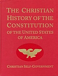 The Christian History of the Constitution of the Unites States of America (Hardcover, Reprint)